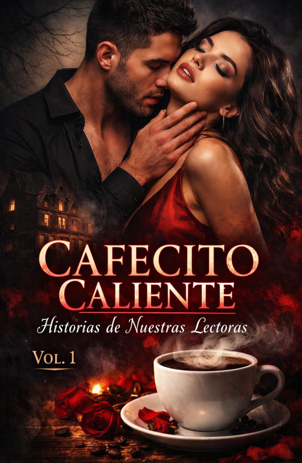 CAFECITO CALIENTE VOL. 1: Historias de Nuestras Lectoras: Relatos de Deseo Prohibido, Secretos Oscuros y Pasiones Tabú para Amantes del Dark Romance ... Peligrosa y Erotismo Psicológico Intenso)