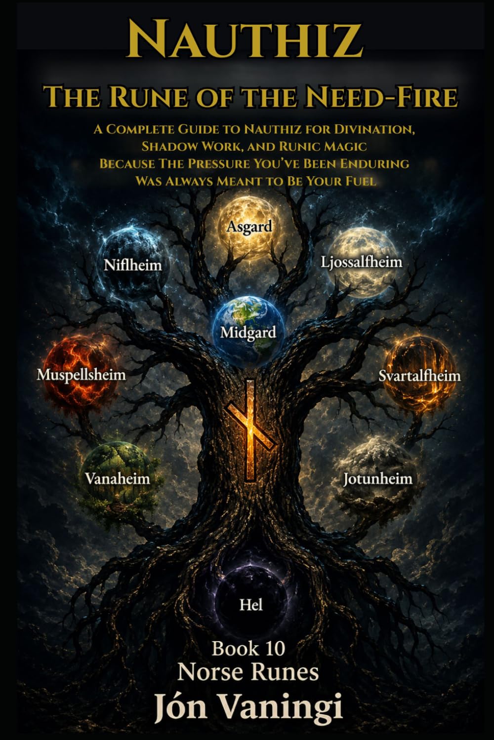 Nauthiz: The Rune of the Need-Fire: A Complete Guide to Nauthiz for Divination, Shadow Work, and Runic Magic Because The Pressure You’ve Been Enduring Was Always Meant to Be Your Fuel (Norse Runes)
