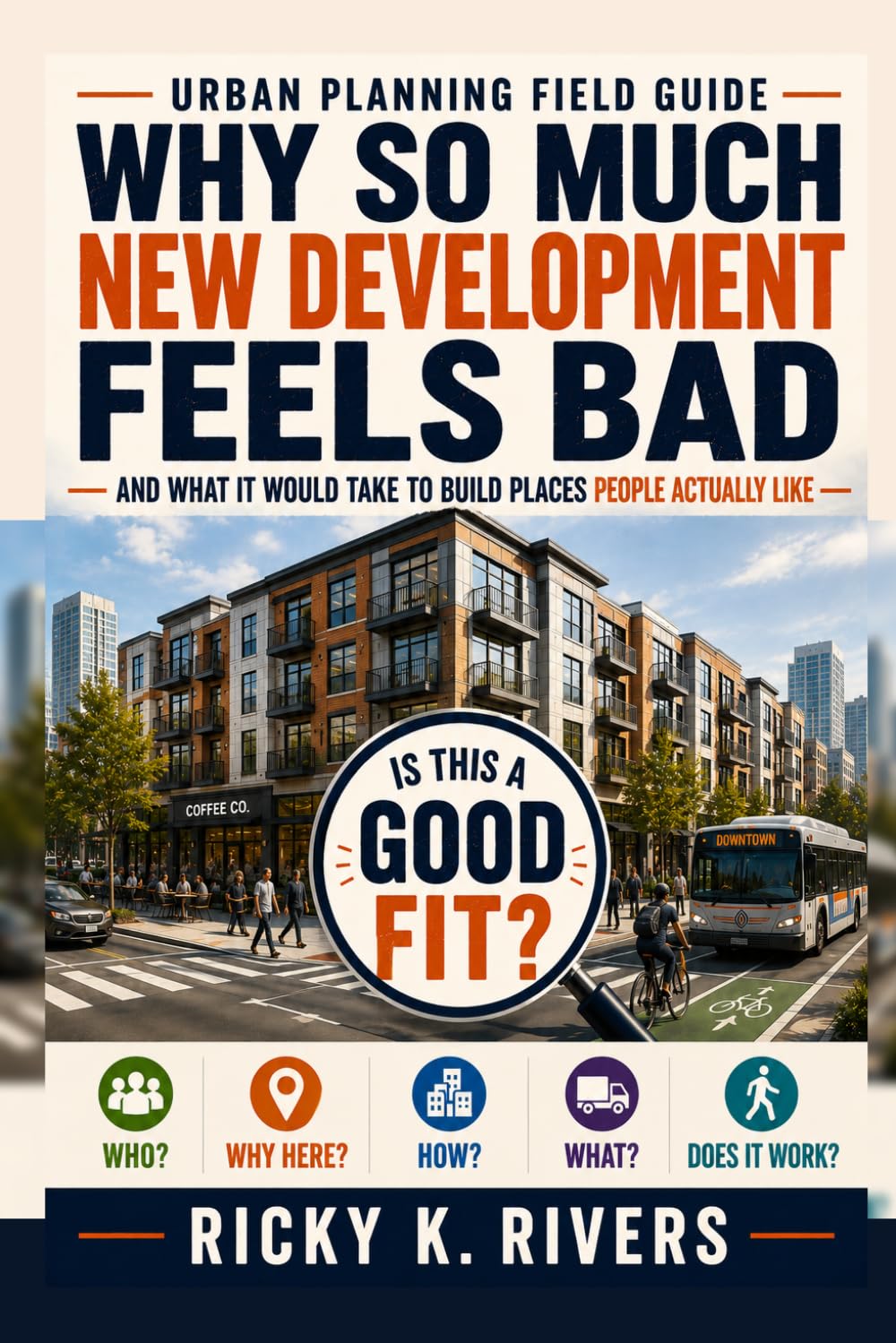 Why So Much New Development Feels Bad: And What It Would Take to Build Places People Actually Like (Urban Planning Field Guides)