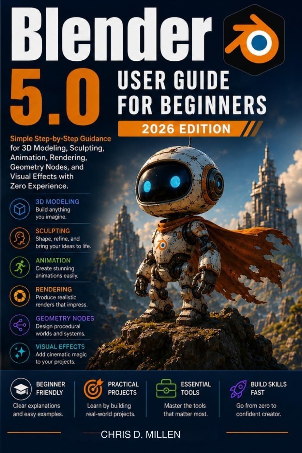 Blender 5.0 User Guide For Beginners 2026: Simple Step-by-Step Guidance for 3D Modeling, Sculpting, Animation, Rendering, Geometry Nodes, and Visual Effects with Zero Experience.
