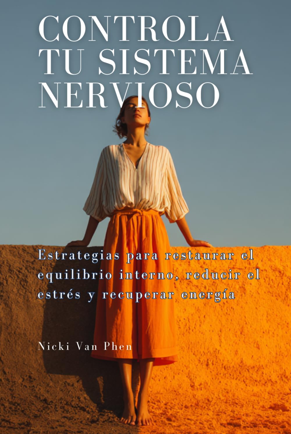 Controla tu sistema nervioso: Estrategias para restaurar el equilibrio interno, reducir el estrés y recuperar energía