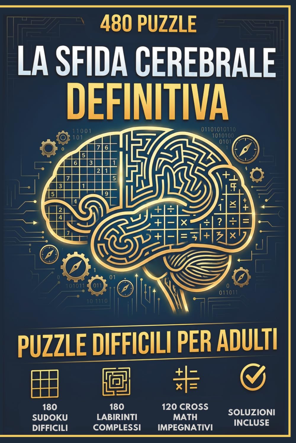 La Sfida Cerebrale Definitiva: 480 Puzzle Difficili per Adulti | 180 Sudoku, 180 Labirinti Complessi e 120 Cross Math | Libro di Giochi di Logica con Soluzioni Incluse.