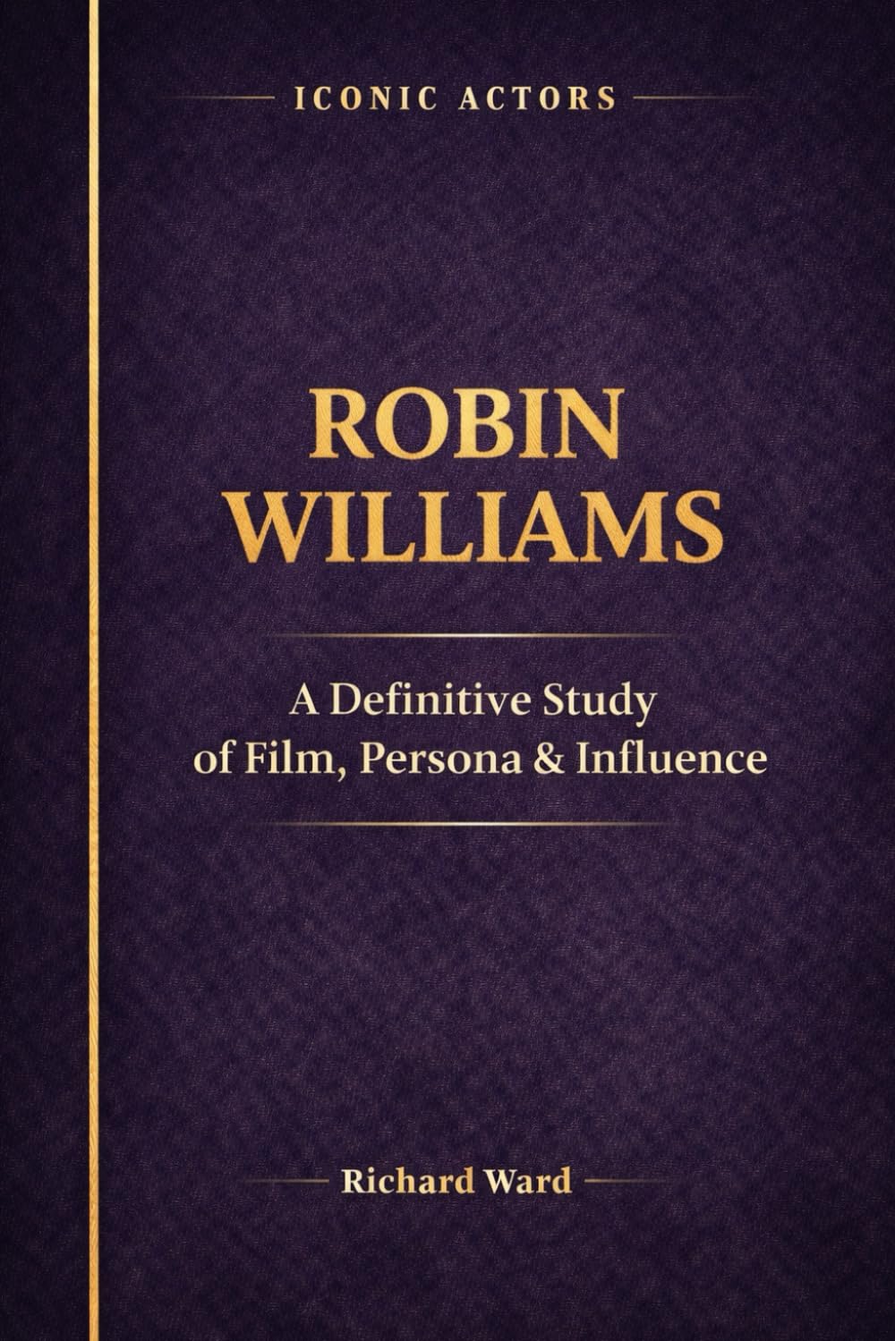 Iconic Actors Robin William: A Definitive Study of Film, Persona & Influence