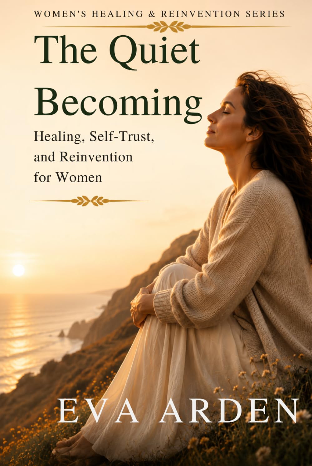 The Quiet Becoming: Healing, Self-Trust, and Reinvention for Women (Women’s Healing & Reinvention Series)