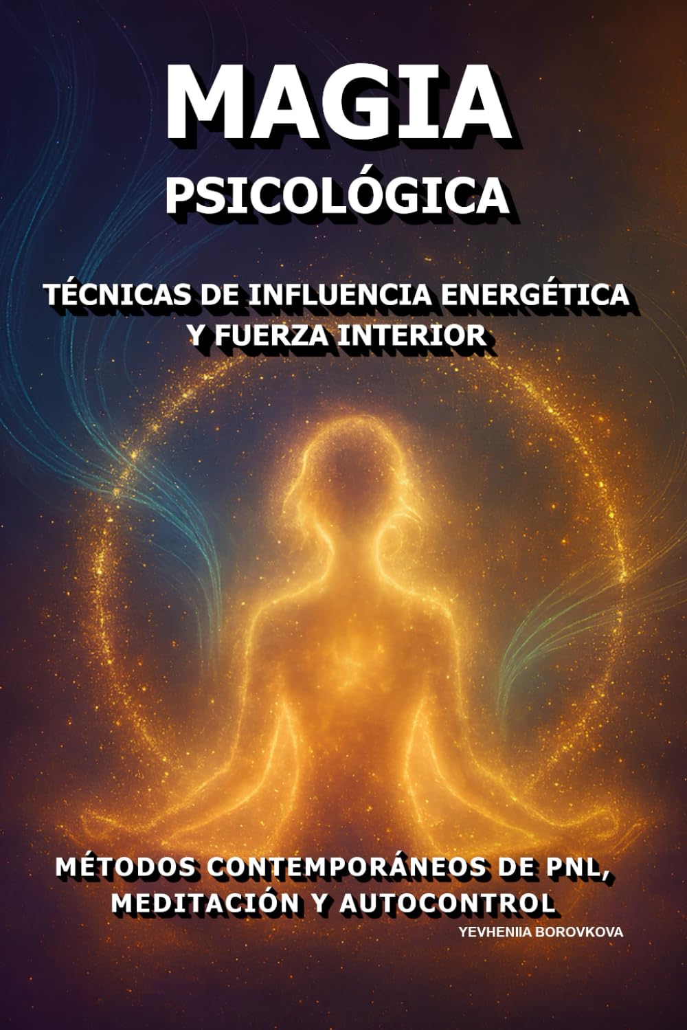Magia Psicológica: Técnicas de Influencia Energética y Fuerza Interior.: Métodos Contemporáneos de PNL, Meditación y Autocontrol.