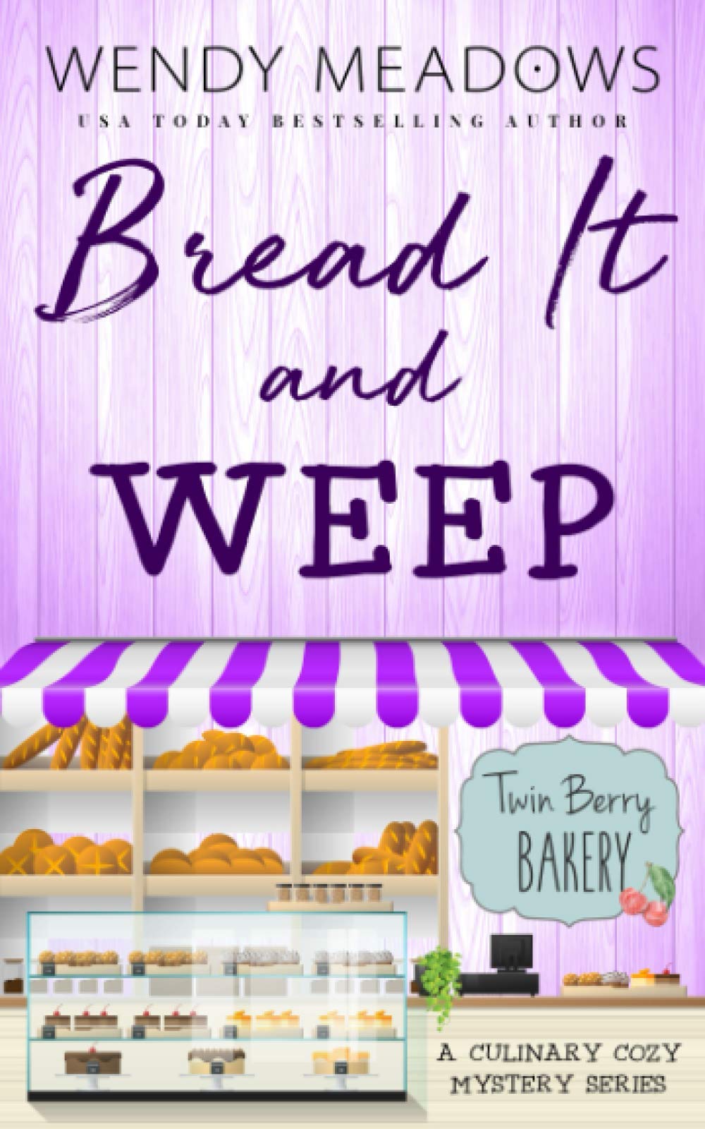 Bread It and Weep: A Culinary Cozy Mystery Series (Twin Berry Bakery)