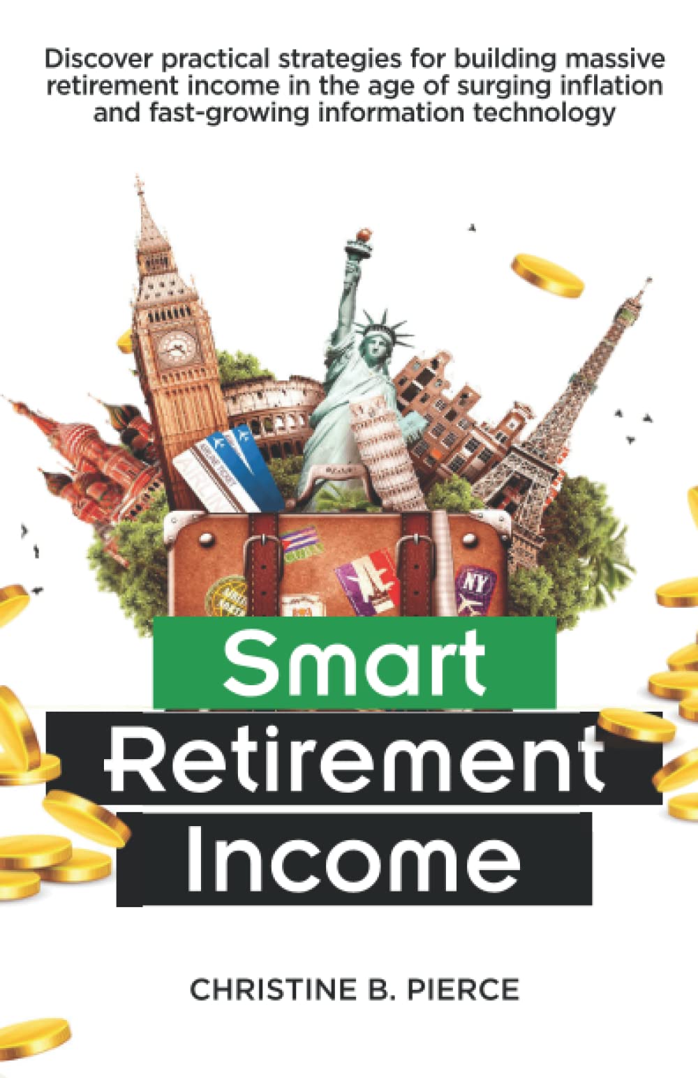 SMART RETIREMENT INCOME: Discover practical strategies for building massive retirement income in the age of surging inflation and fast-growing information technology.