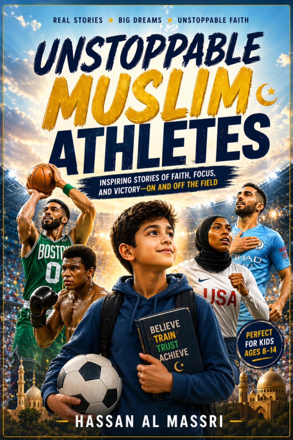 Unstoppable Muslim Athletes: The Muslim Children Book That Inspires Confidence, Discipline, and Success | 15 stories about athletes who inspire the world (Muslim Children Books for Rising Leaders)