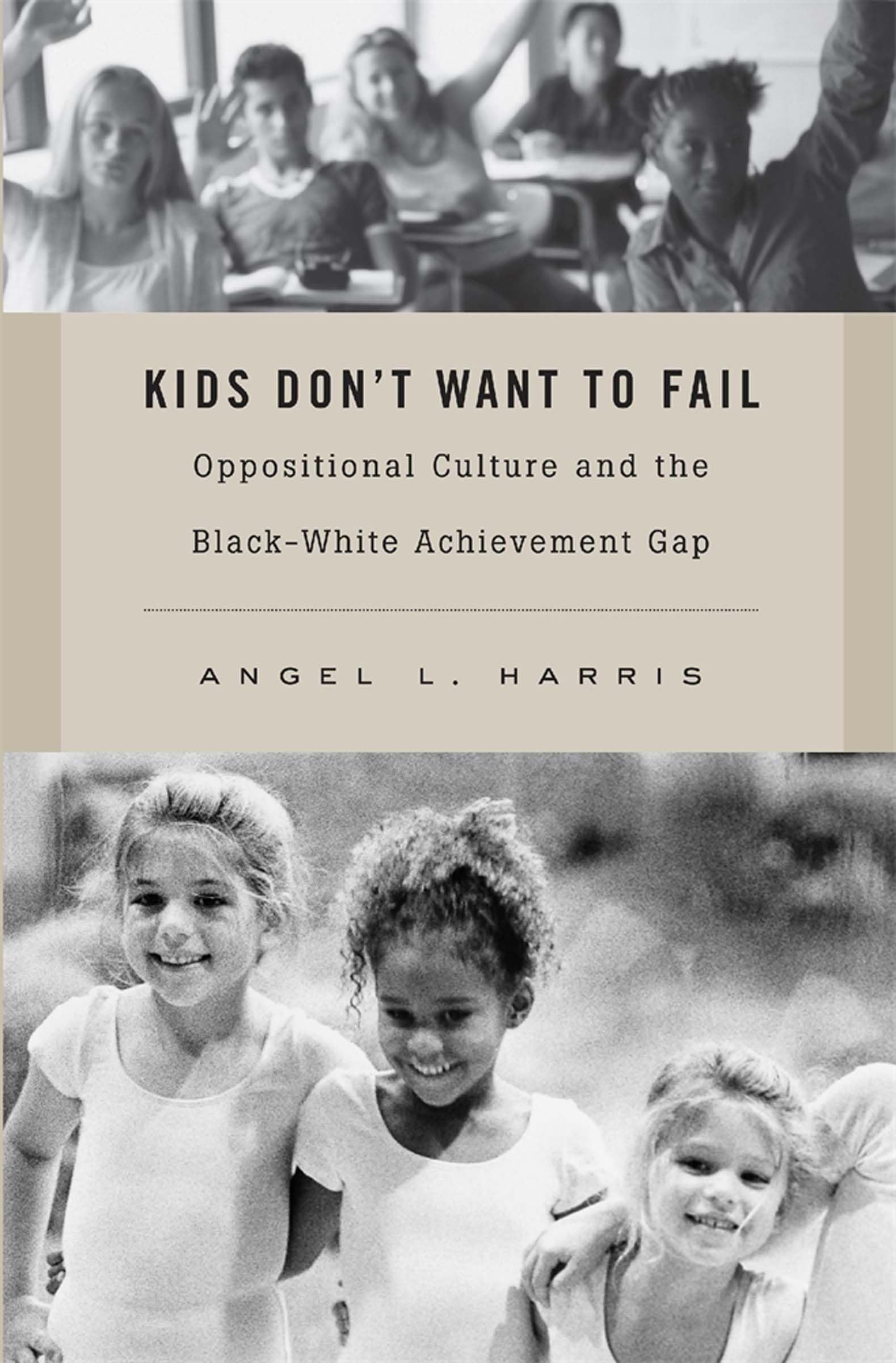 Kids Don't Want to Fail: Oppositional Culture and the Black-White Achievement Gap cover