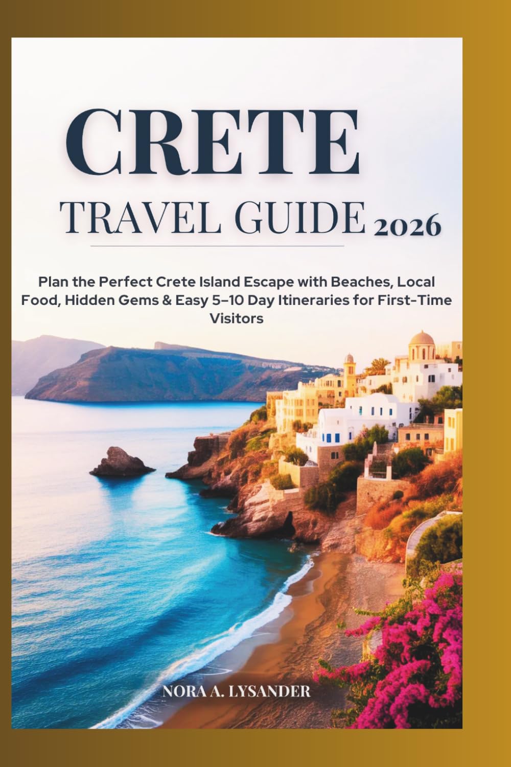 CRETE TRAVEL GUIDE 2026: Plan the Perfect Crete Island Escape with Beaches, Local Food, Hidden Gems & Easy 5–10 Day Itineraries for First-Time Visitors