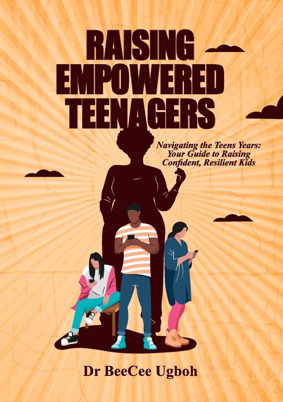 Raising Empowered Teenagers: Navigating the Teens Years: Your Guide to Raising Confident, Resilient Kids