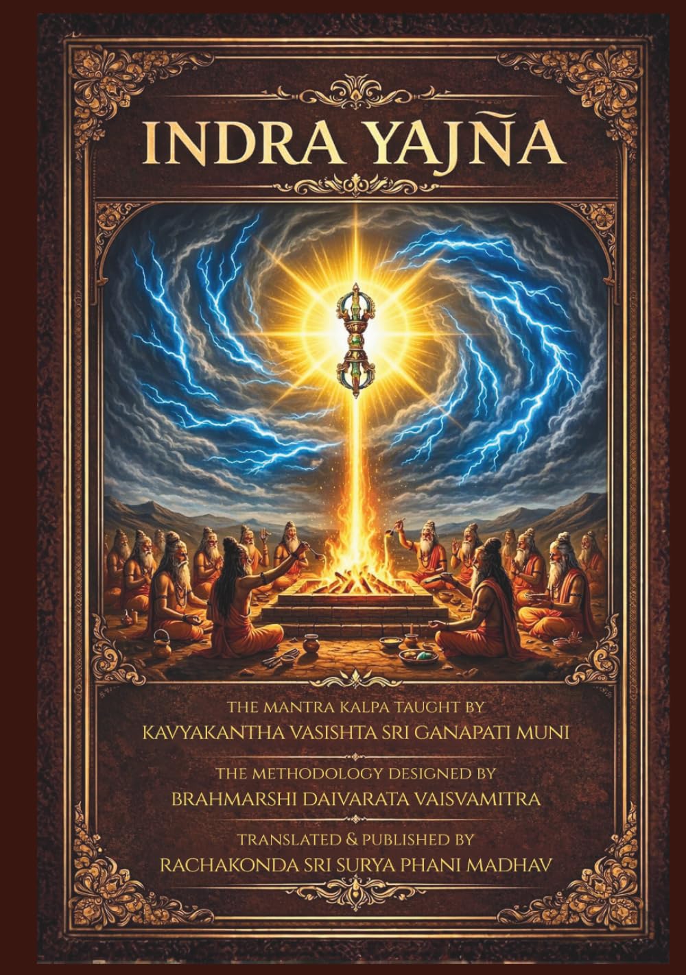 Indra Yajna: The Mantrakalpa Taught by Kavyakantha Vasishta Sri Ganapati Muni | Complete Step-by-Step Vedic Yajna Manual With Authentic Vedic Mantras ... & Mantra Meanings| 7.25 x 9.25 406 pages |