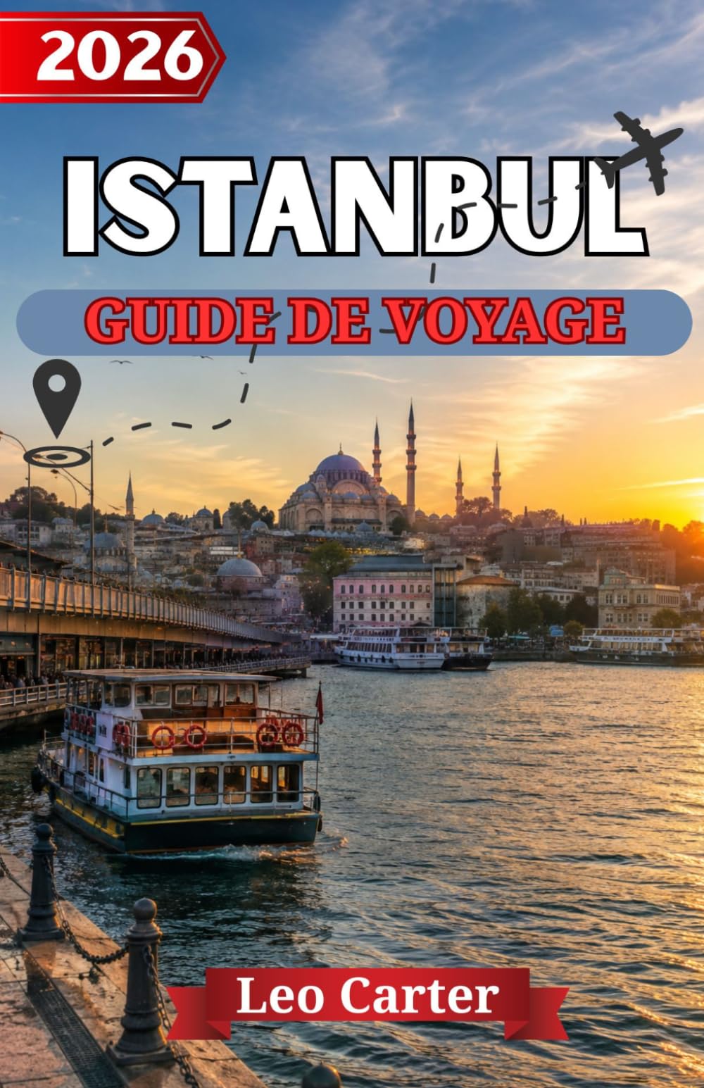 ISTANBUL GUIDE DE VOYAGE 2026: Le Guide Ultime des Initiés pour Découvrir les Merveilles Historiques, les Trésors Cachés et des Expériences Turques Inoubliables