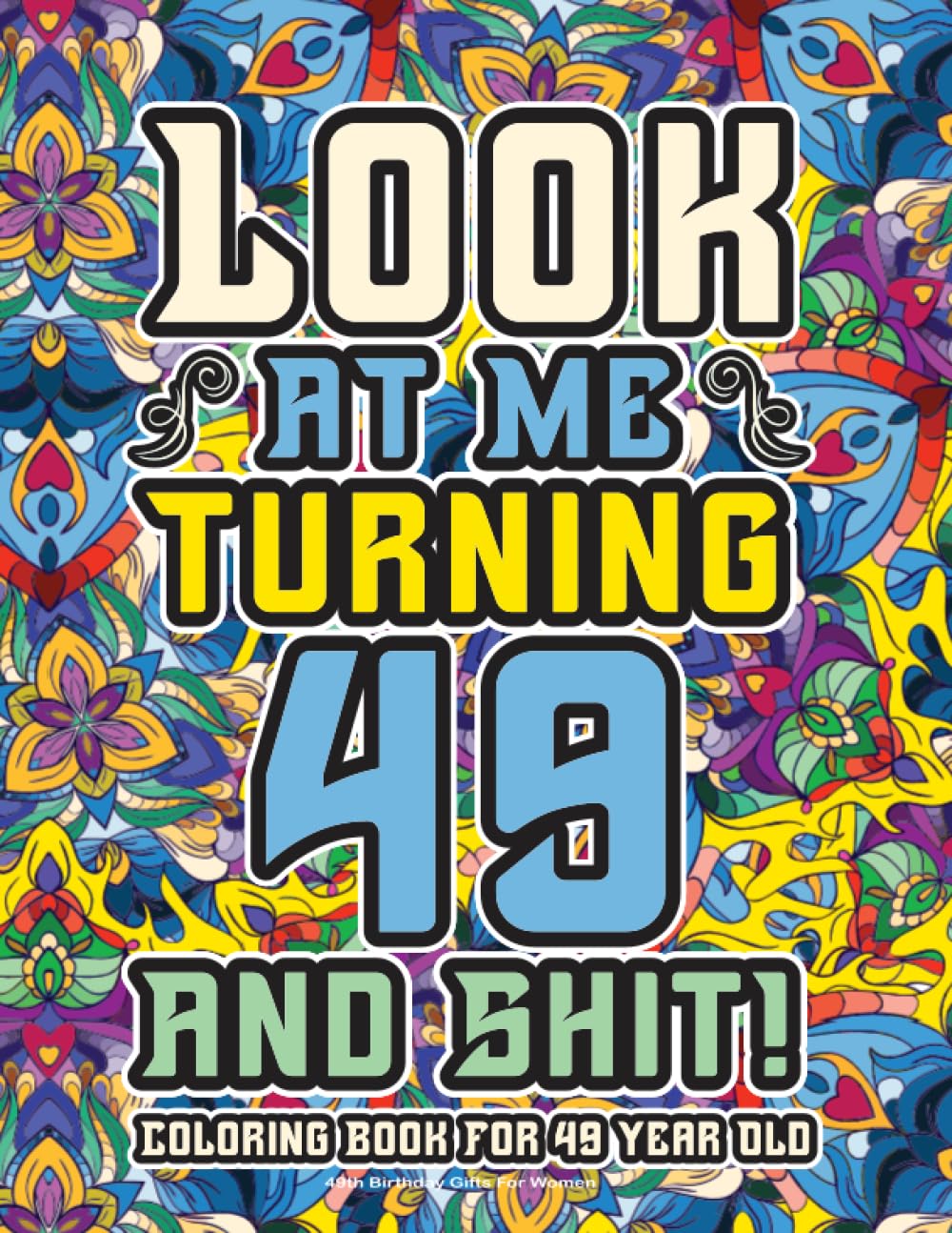 49th Birthday Gifts For Women: Coloring Book For 49 Year Old: A Totally Hilarious Birthday Coloring Pages Full of Motivational and Funny Quotes for Relaxation