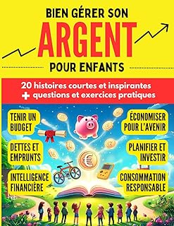Bien gérer son argent pour enfants: 20 histoires inspirantes avec questions et exercices pratiques sur l'intelligence financière pour enfants à partir de 7 ans