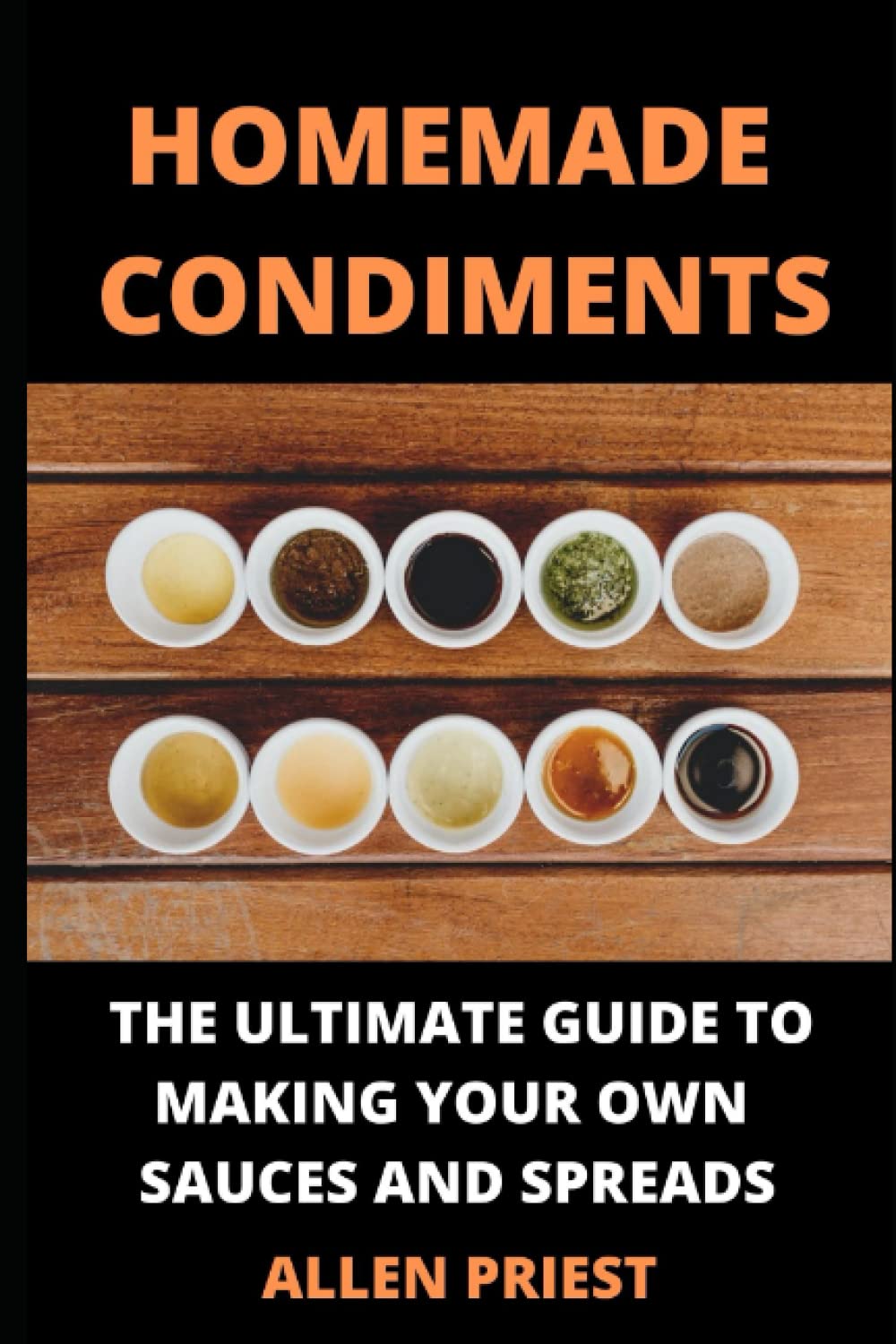 Homemade Condiments: The Ultimate Guide to Making Your Own Sauces and Spreads: BONUS: Copycat sauce recipes included!