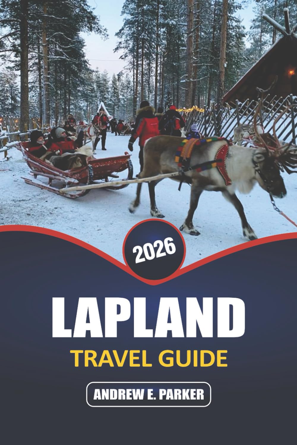 Lapland Travel Guide 2026: Discover the Magic of the Northern Lights, Arctic Adventures, Sámi Culture, and Unique Villages in Finland’s Winter Wonderland