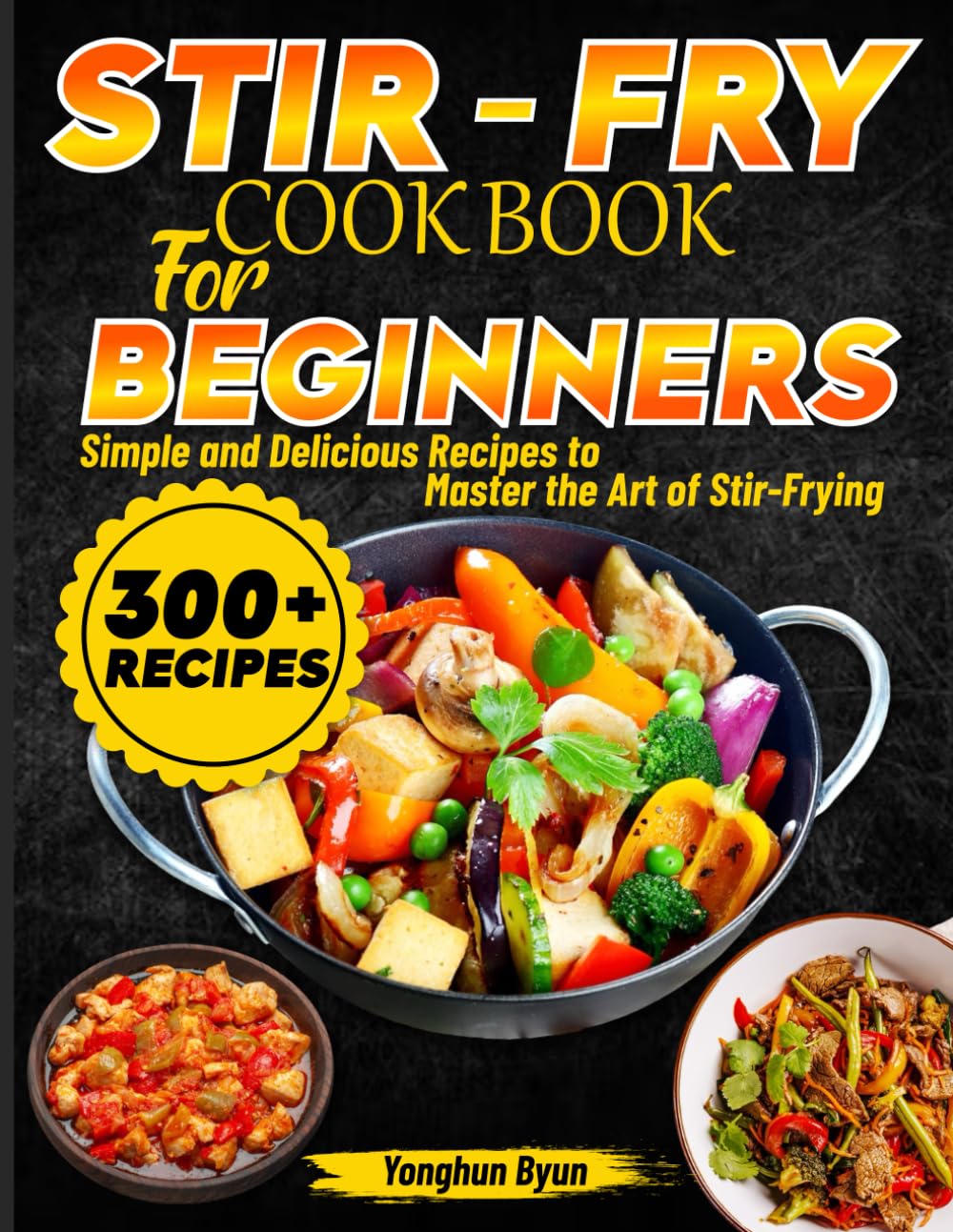 Stir-Fry Cookbook for Beginners: Simple and Delicious Recipes to Master the Art of Stir-Frying