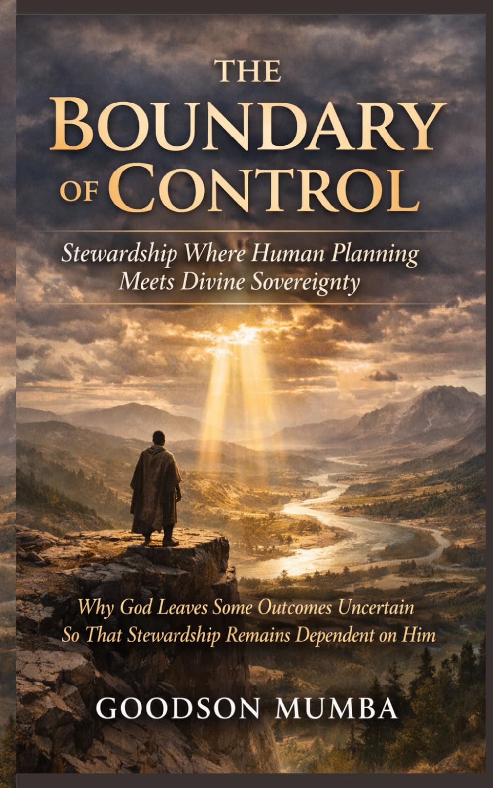 THE BOUNDARY OF CONTROL: Stewardship Where Human Planning Meets Divine Sovereignty: Why God Leaves Some Outcomes Uncertain So That Stewardship Remains Dependent on Him