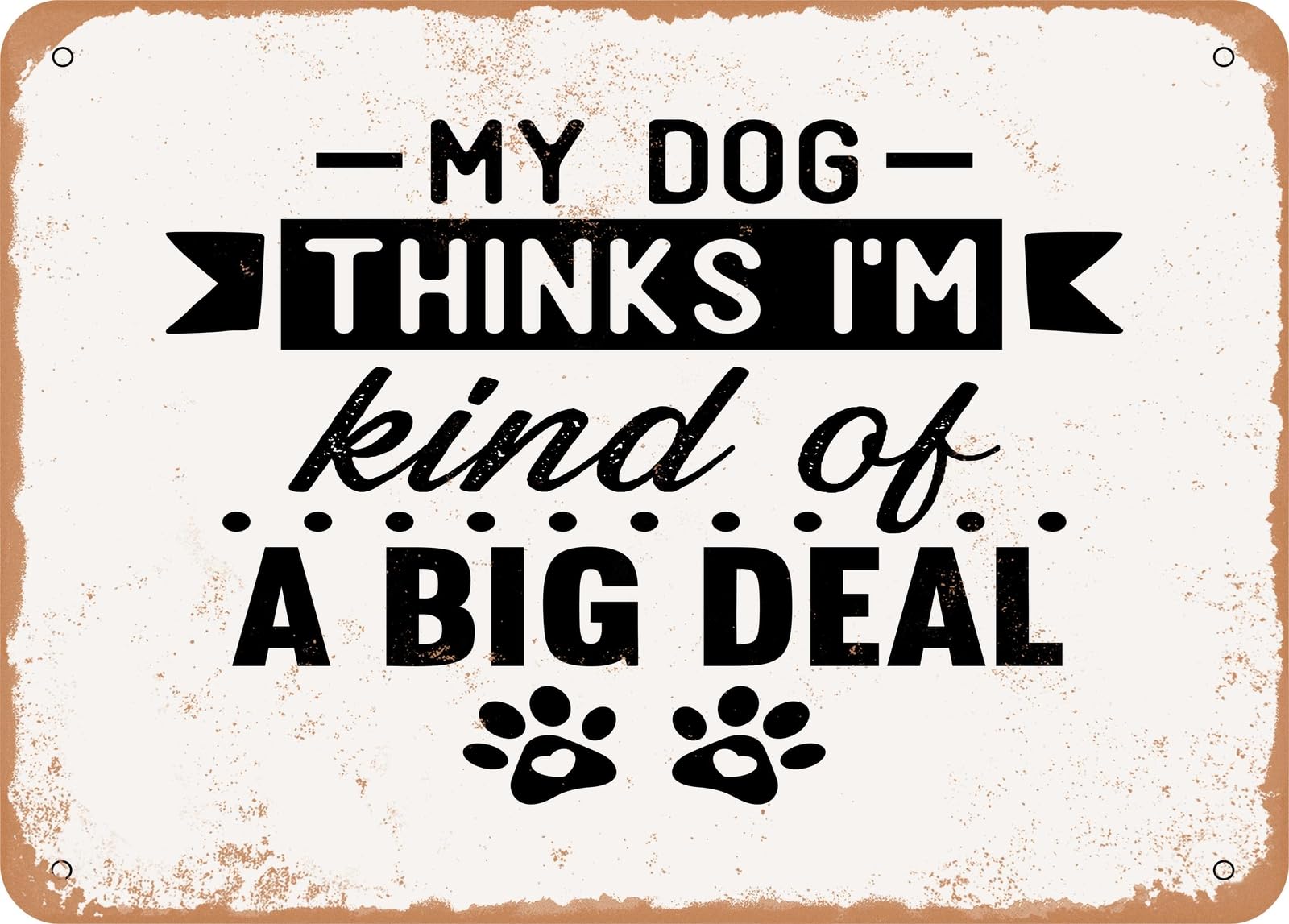 Metal Sign - My Dog Thinks I'm Kind of a Big Deal - 2 - Vintage Look Sign home decor