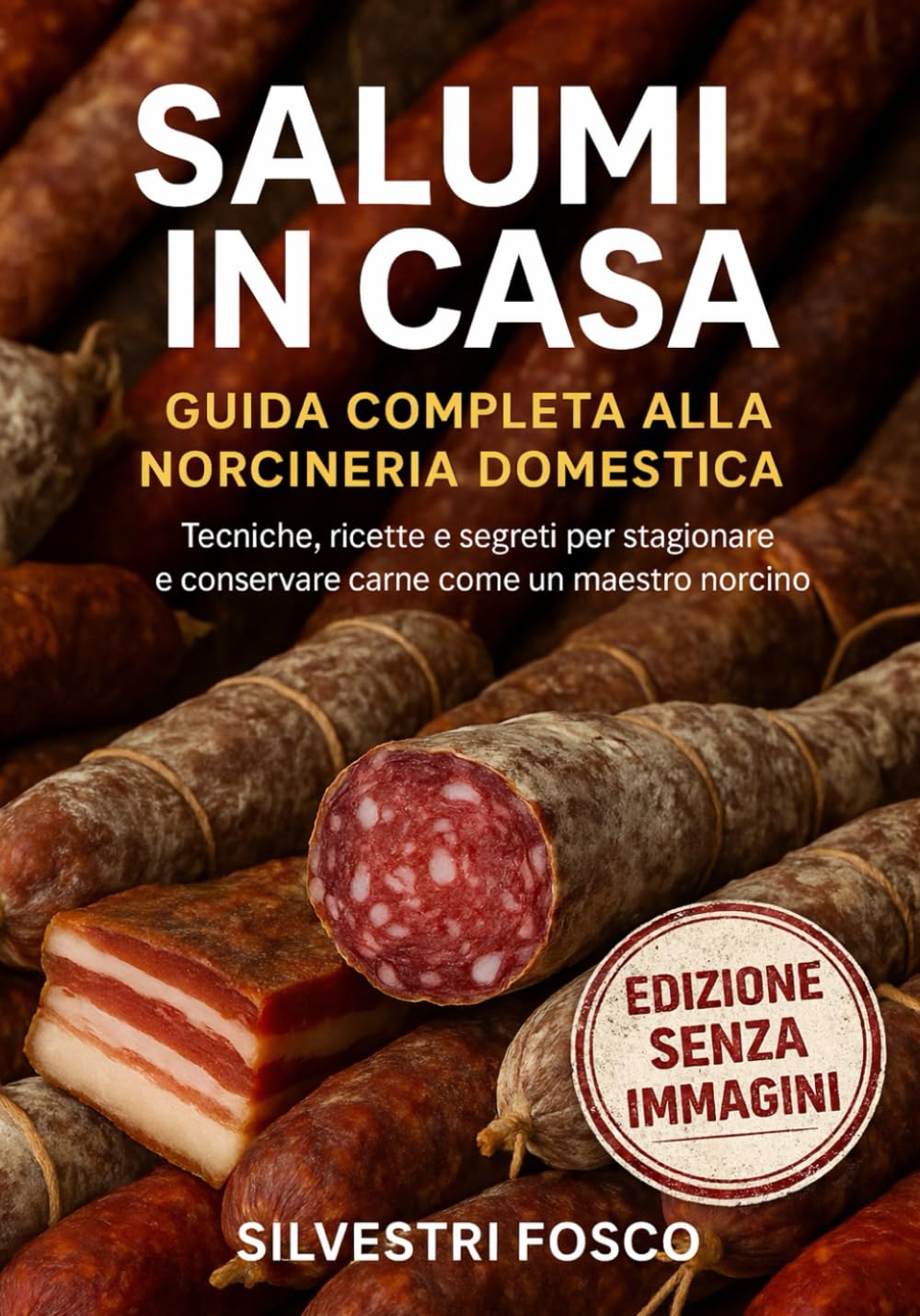 Salumi in Casa – Guida Completa alla Norcineria Domestica (Edizione senza immagini): Tecniche, ricette e segreti per stagionare e conservare carne come un maestro norcino