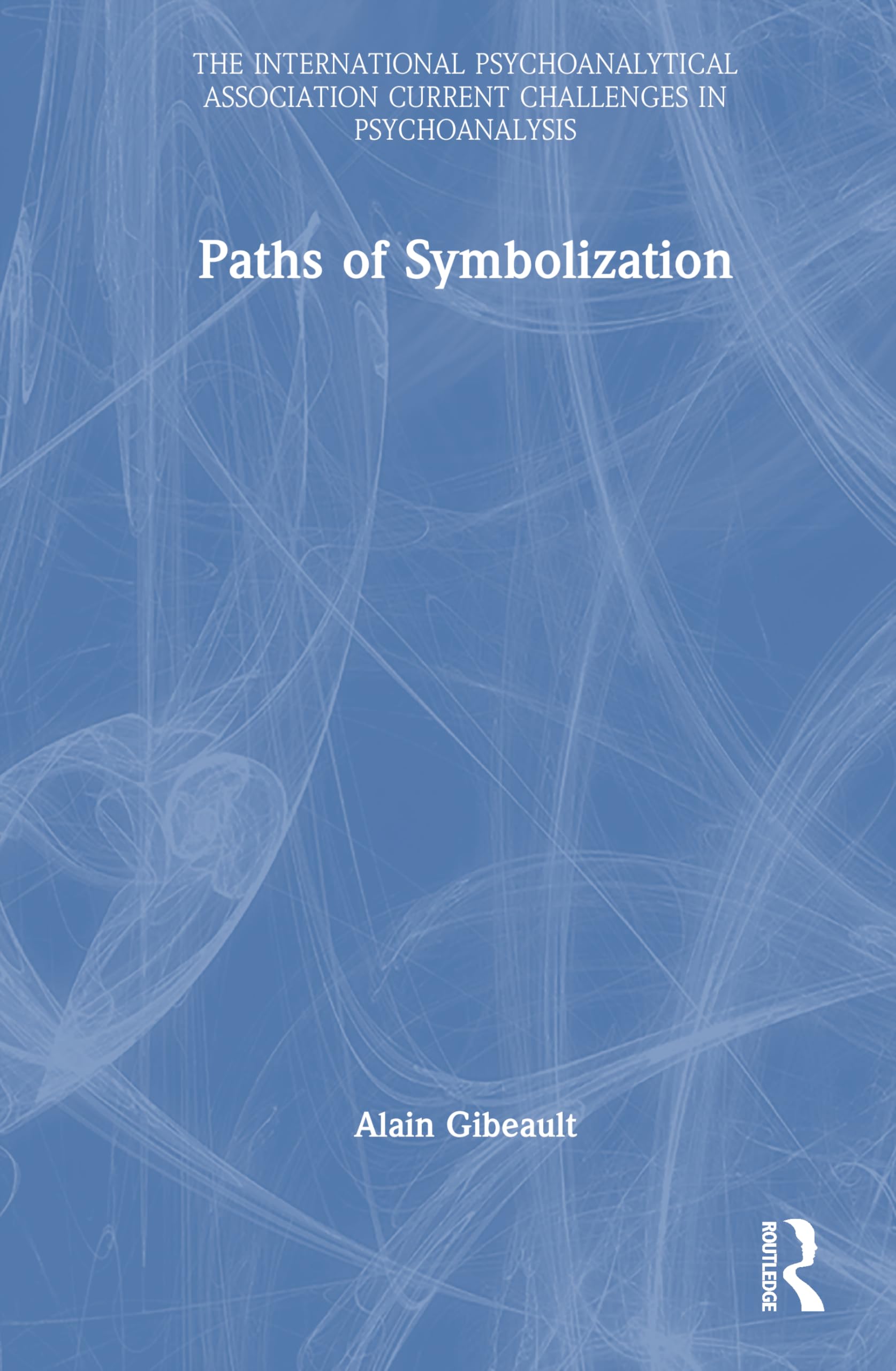 Paths of Symbolization (The International Psychoanalytical Association Current Challenges in Psychoanalysis)