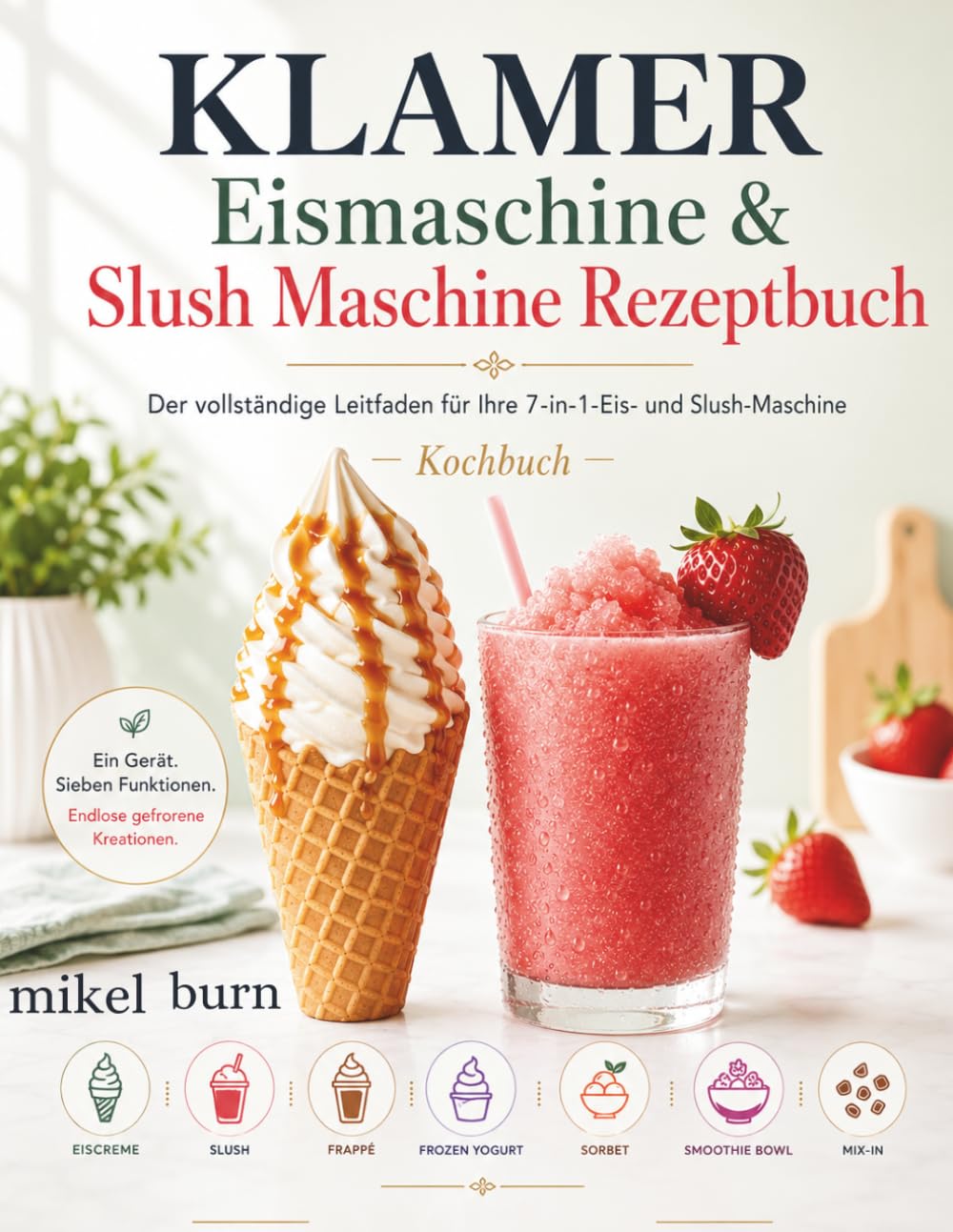 KLAMER Eismaschine & Slush Maschine Rezeptbuch: Der vollständige Leitfaden für Ihre 7-in-1-Eis- und Slush-Maschine Kochbuch