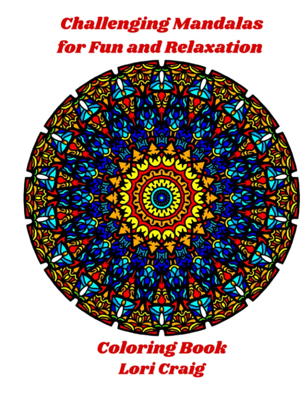 Challenging Mandalas for Fun and Relaxation Coloring Book: You Bring the Color!