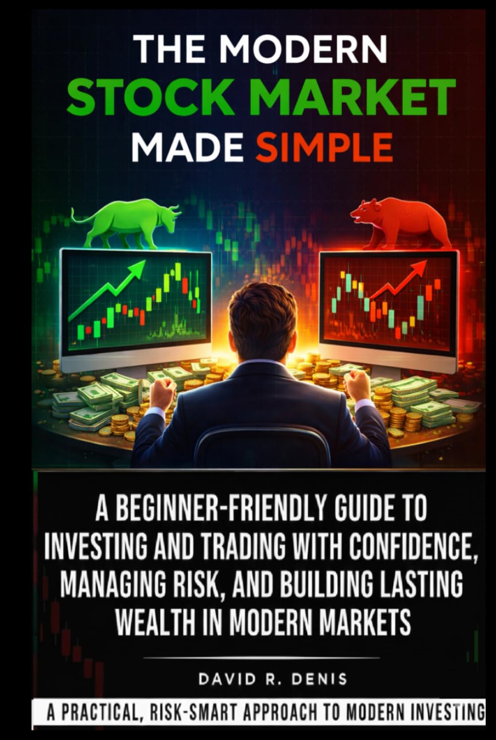 The Modern Stock Market Made Simple: A Beginner-Friendly Guide to Investing and Trading With Confidence, Managing Risk, and Building Lasting Wealth in Modern Markets - Hardcover
