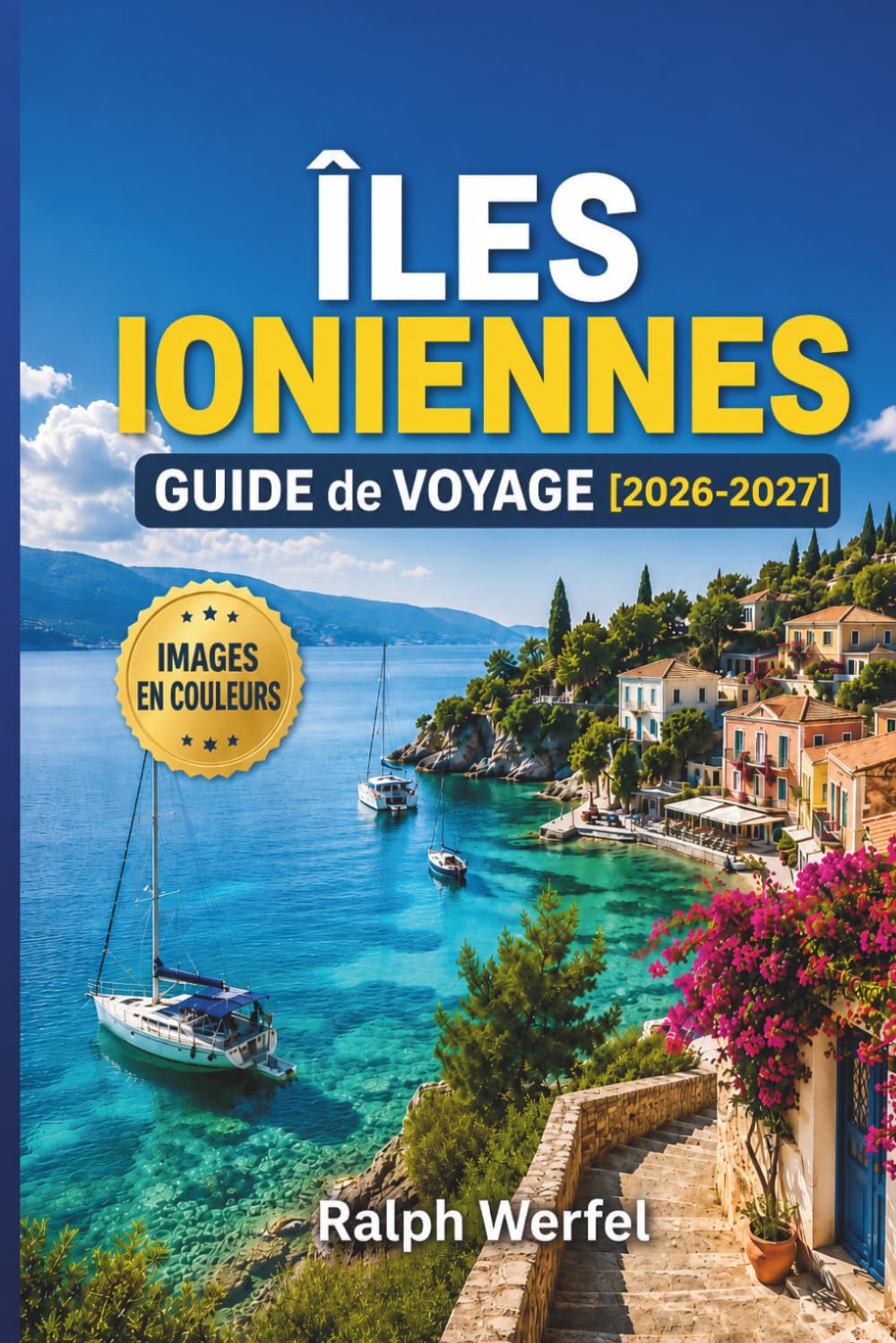 ÎLES IONIENNES GUIDE DE VOYAGE 2026-2027: Plages, itinéraires de ferry, où séjourner, et itinéraires pour Corfou, Céphalonie et Zante