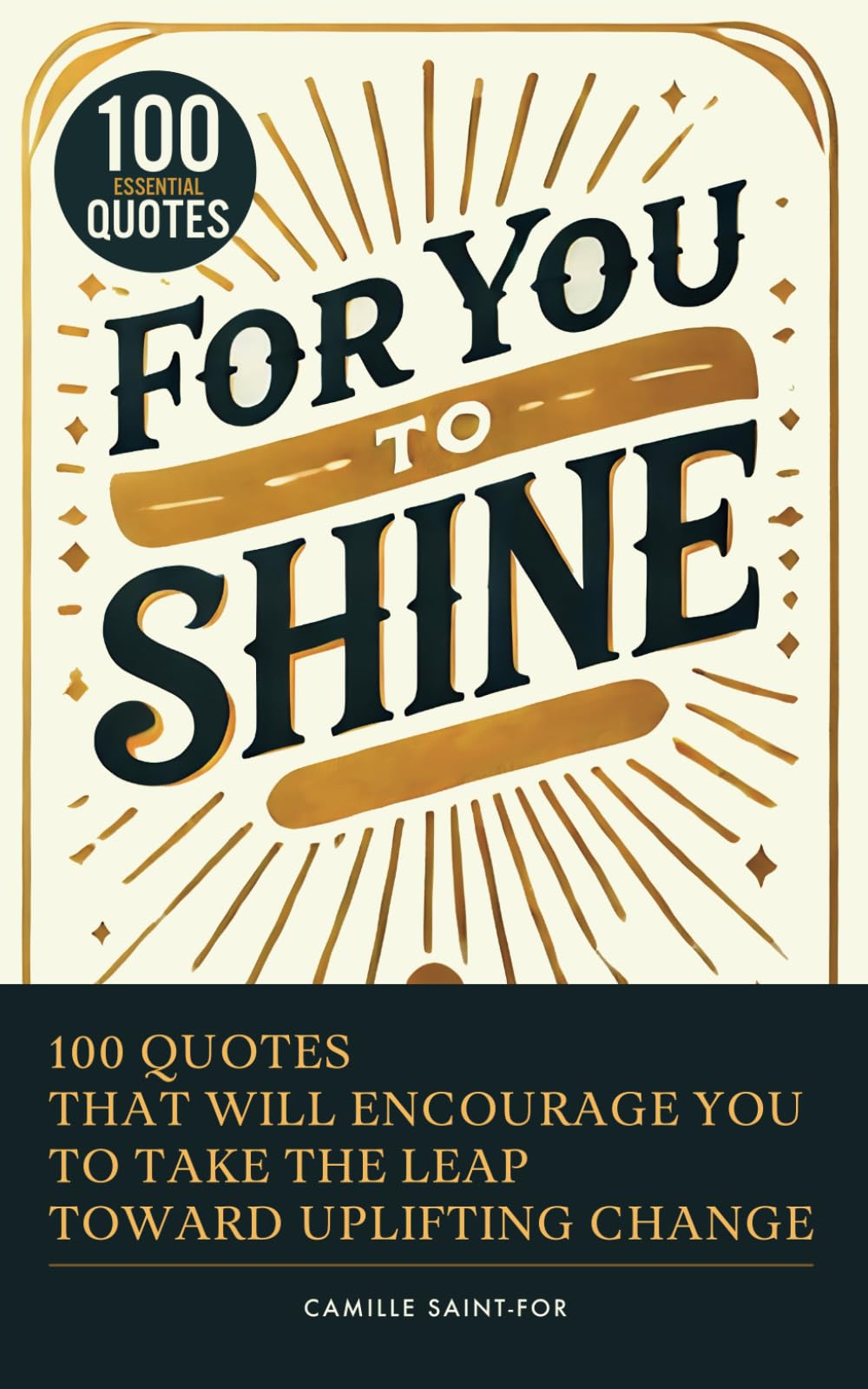 For You to Shine: 100 Quotes That Will Encourage You to Take the Leap Toward Uplifting Change (The Power of Quote Books: Mindset for Change and Wisdom)