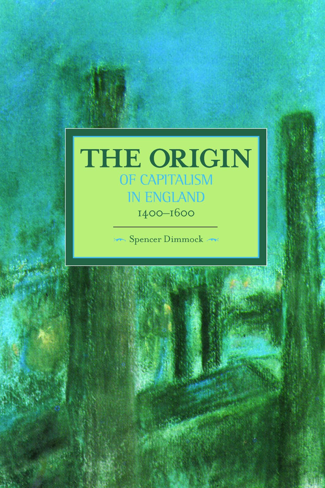 The Origin of Capitalism in England 1400-1600: Historical Materialism, Volume 74