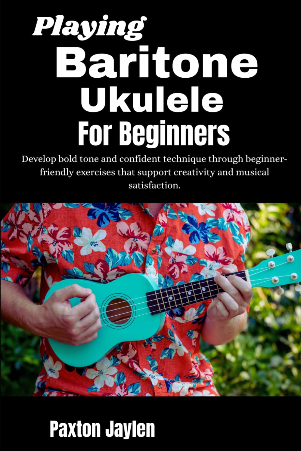 Playing Baritone Ukulele For Beginners: Develop bold tone and confident technique through beginner-friendly exercises that support creativity and musical satisfaction.