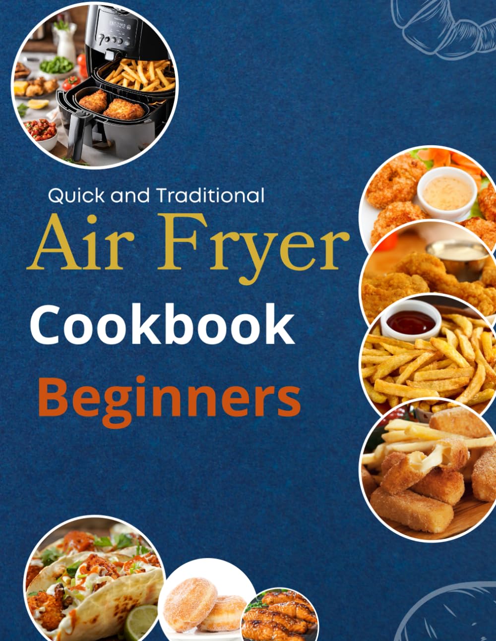 Quick and Traditional Air Fryer Cookbook for Beginners: Speedy Start,Traditional Flavors, Quick Bites, Beginner's Delight,size 8.5×11 inche, premium colors