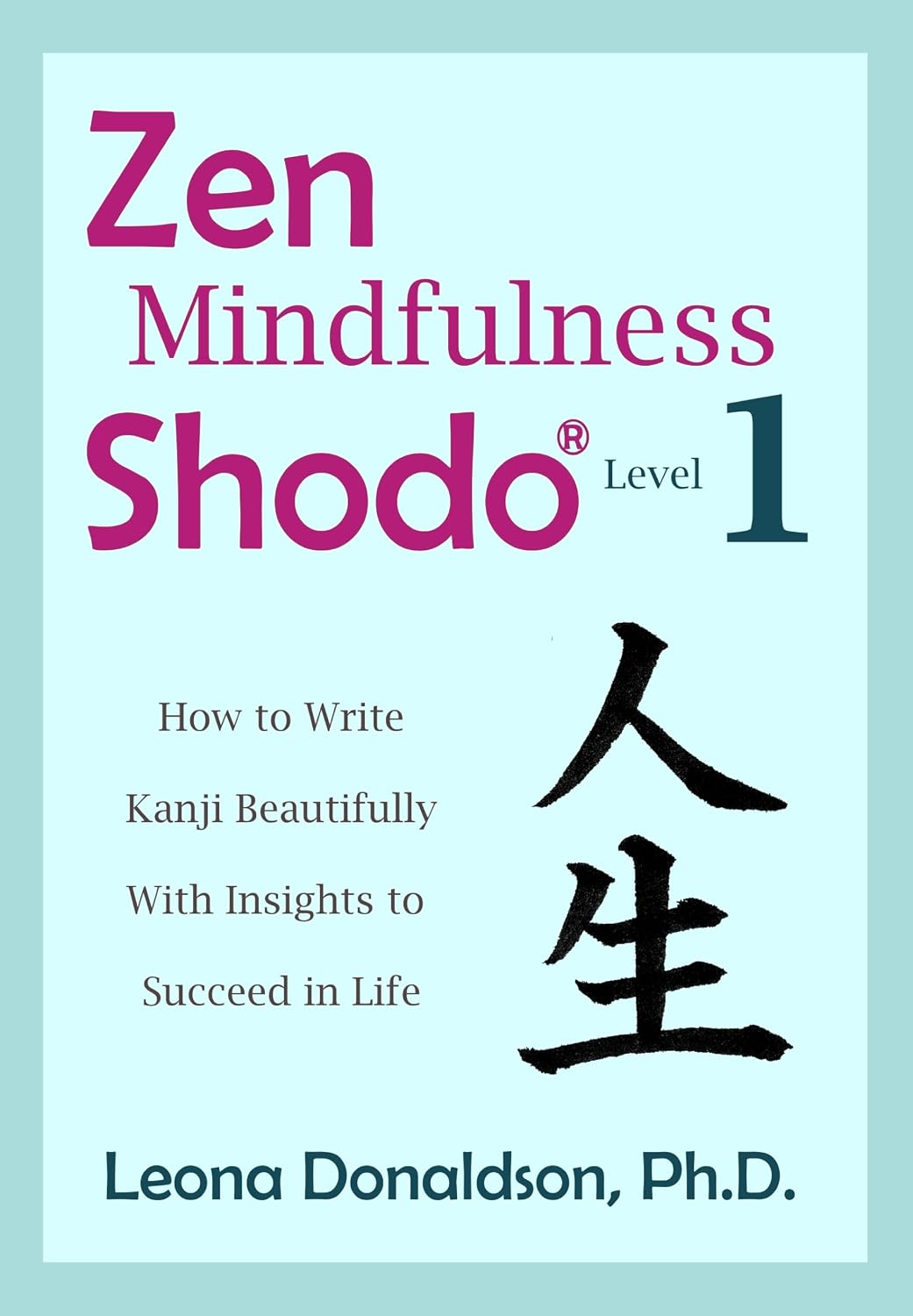 Zen Mindfulness Shodo Level 1: How to Write Kanji Beautifully With Insights to Succeed in Life