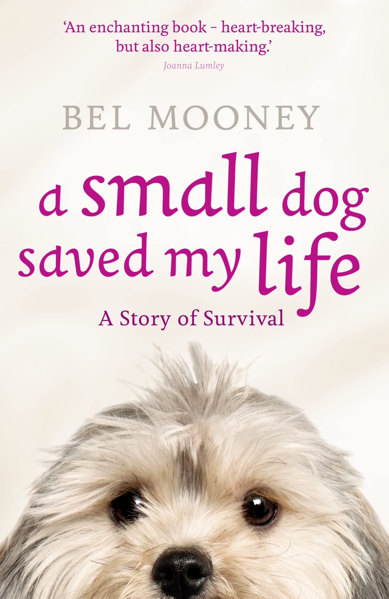 A SMALL DOG SAVED MY LIFE: An Inspirational Memoir and True Story of Healing After Heartbreak