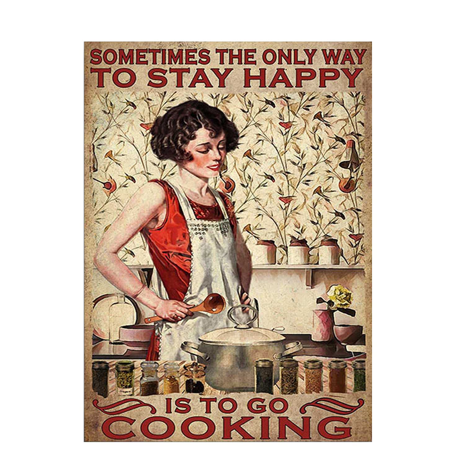 Sometimes The only Way to Stay Happy is to Cook. -Metal Tin Sign Hanging Retro Plaque Kitchen Poster Cafe Bar Pub Store Man cave Art Novelty Designs 12x16inch