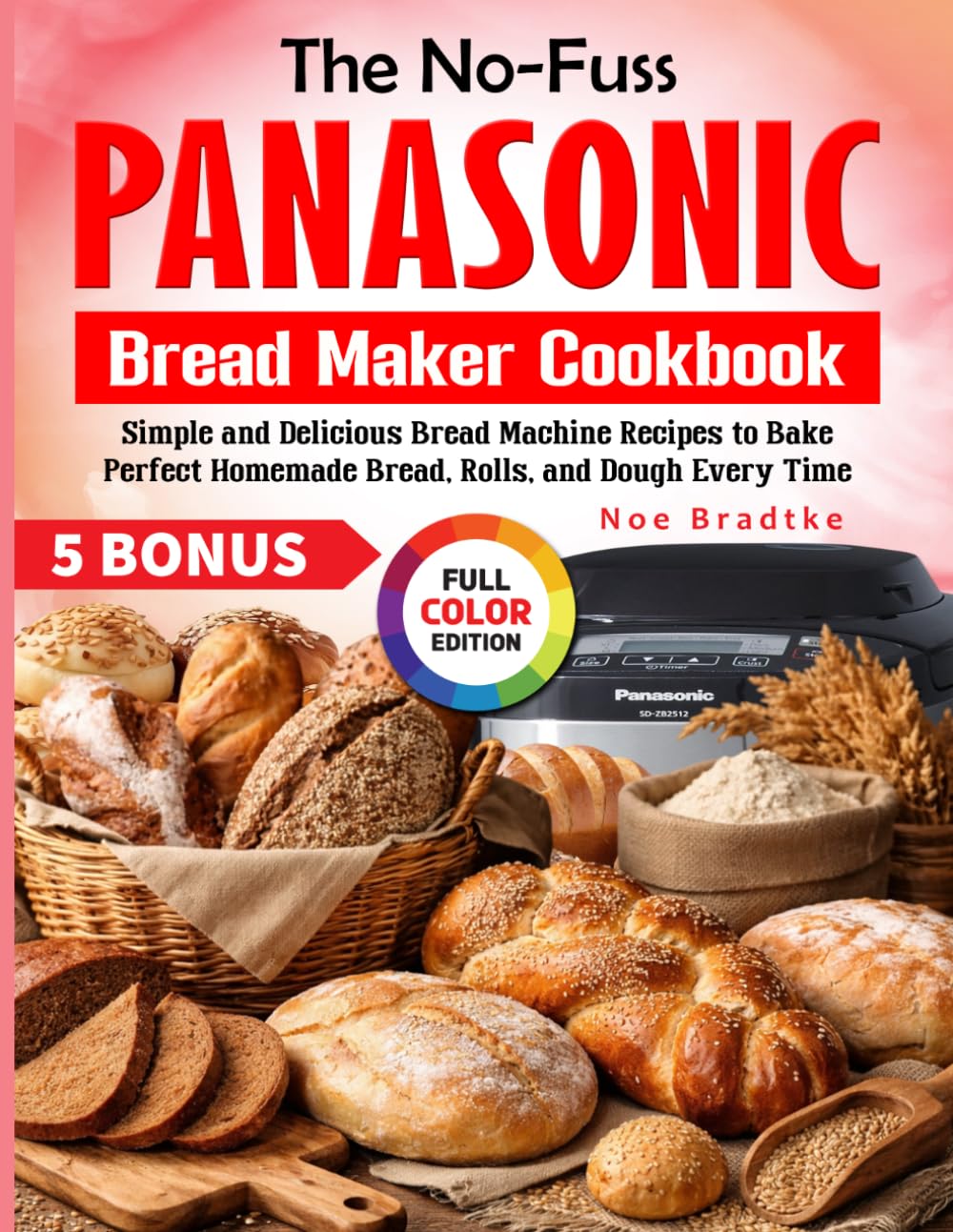 The No-Fuss Panasonic Bread Maker Cookbook: Simple and Delicious Bread Machine Recipes to Bake Perfect Homemade Bread, Rolls, and Dough Every Time