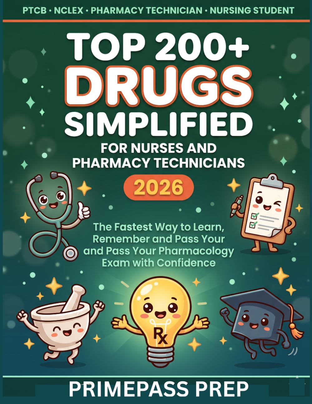 TOP 200+ DRUGS SIMPLIFIED FOR NURSES AND PHARMACY TECHNICIANS 2026: The Fastest Way to Learn, Remember and Pass Your Pharmacology Exam with Confidence