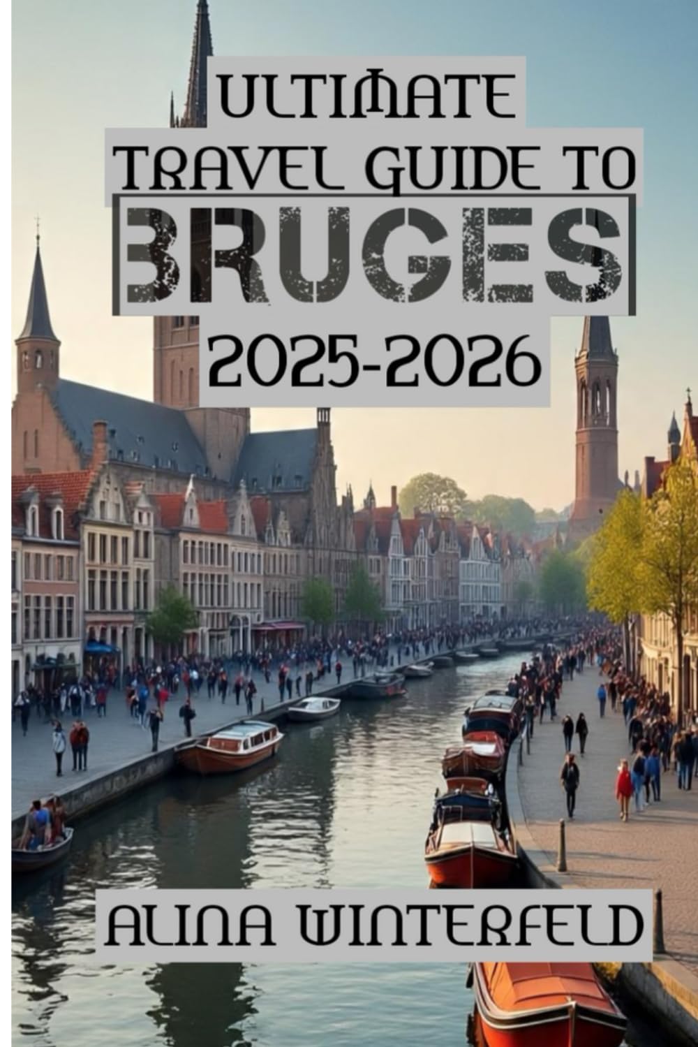 Ultimate Travel Guide to Bruges 2025-2026: “A Traveler’s Companion to Bruges’ Hidden Wonders”