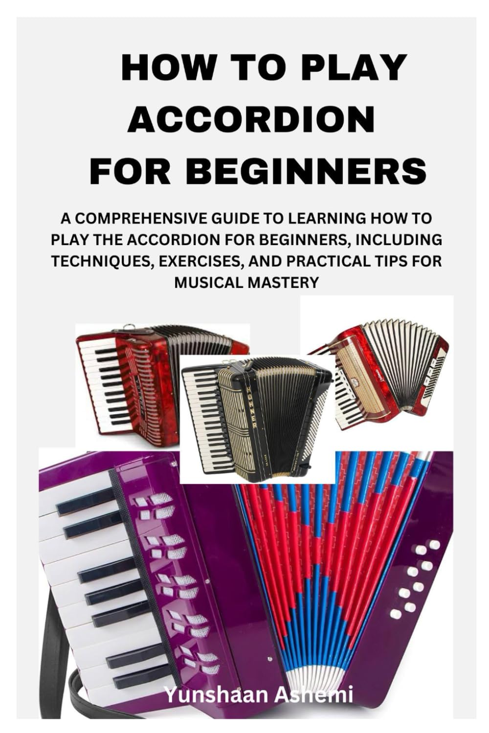 HOW TO PLAY ACCORDION FOR BEGINNERS: A COMPREHENSIVE GUIDE TO LEARNING HOW TO PLAY THE ACCORDION FOR BEGINNERS, INCLUDING TECHNIQUES, EXERCISES, AND PRACTICAL TIPS FOR MUSICAL MASTERY