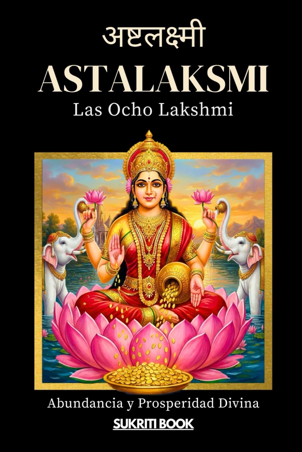AṢṬALAKṢMĪ: Las Ocho Lakshmi - Abundancia y Prosperidad Divina (Tesoros del Conocimiento Védico)