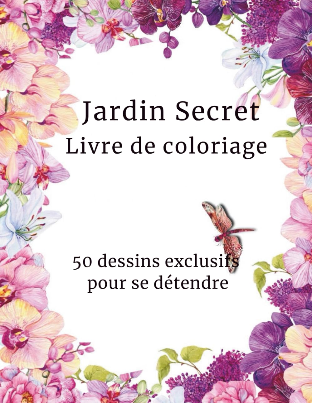 Jardin Secret Livre de coloriage: 50 dessins exclusifs pour se détendre