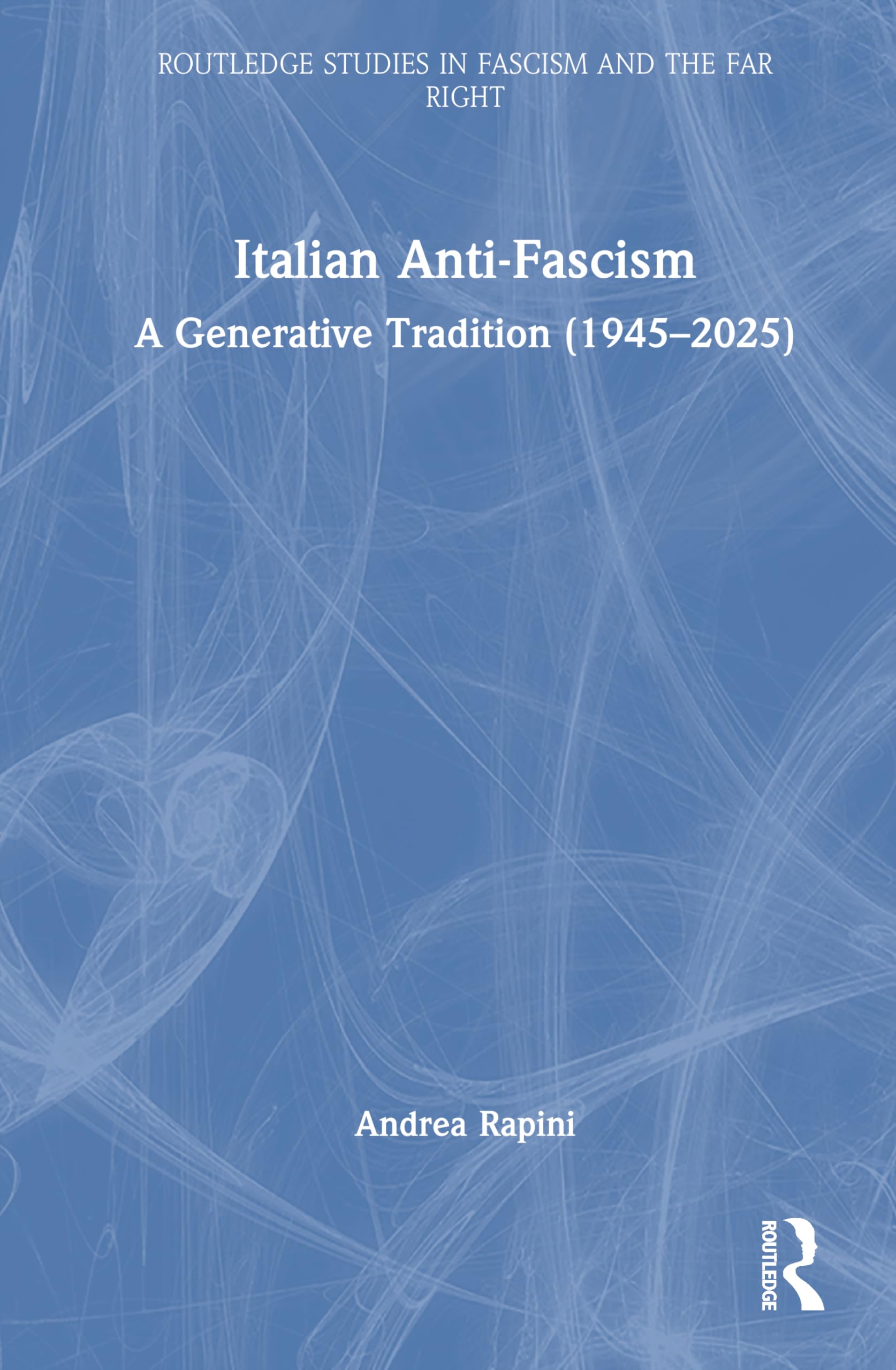 Italian Anti-Fascism: A Generative Tradition (1945–2025) (Routledge Studies in Fascism and the Far Right)