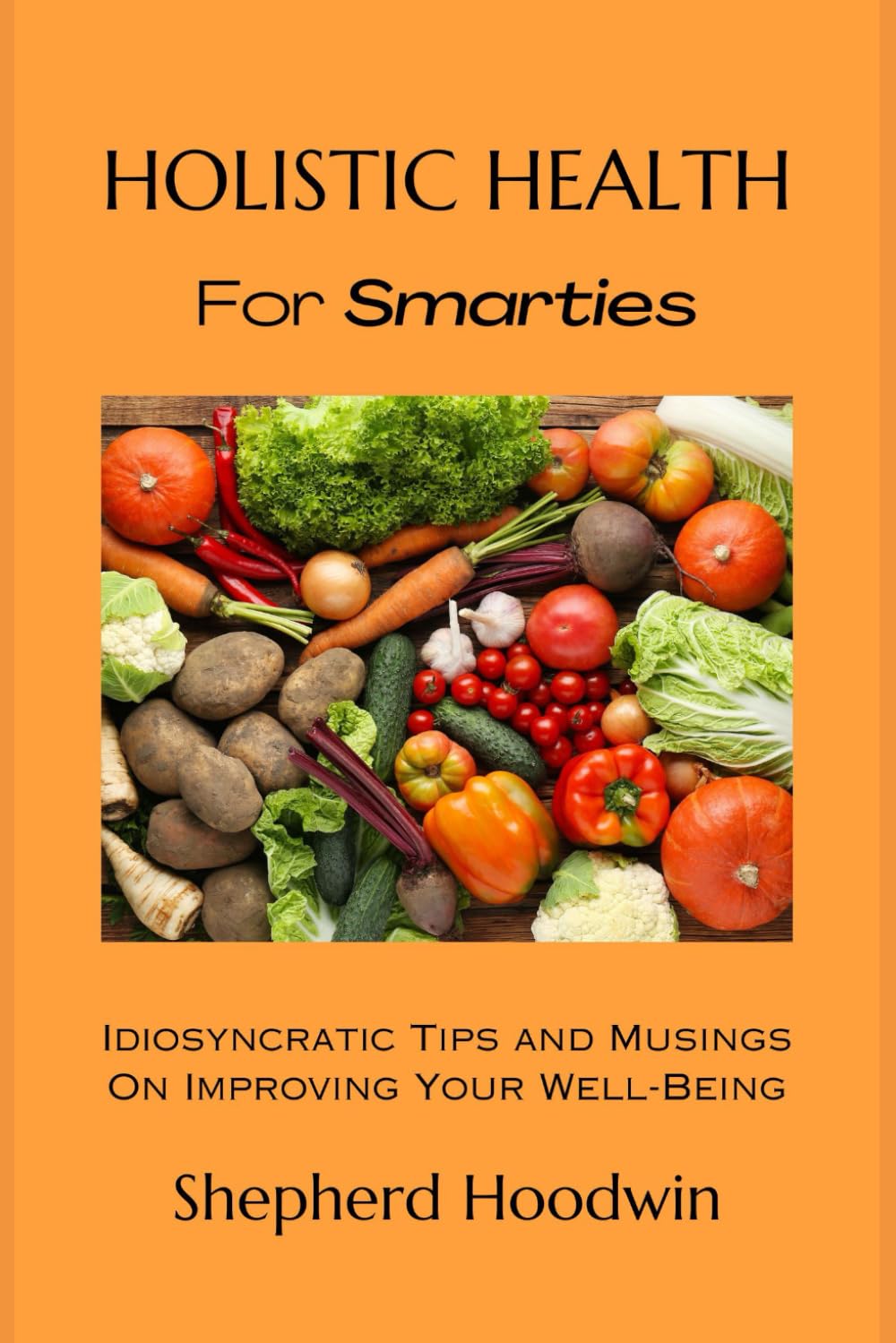 Holistic Health for Smarties: Idiosyncratic Tips and Musings on Improving Your Well-Being