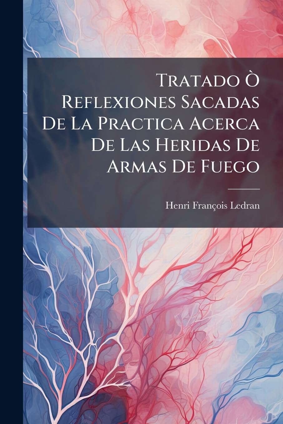Tratado Ò Reflexiones Sacadas De La Practica Acerca De Las Heridas De Armas De Fuego (Afrikaans Edition)