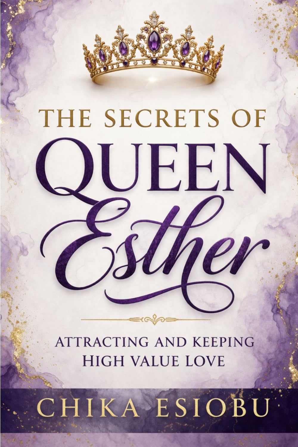 The Secrets of Queen Esther: Attracting and Keeping High Value Love