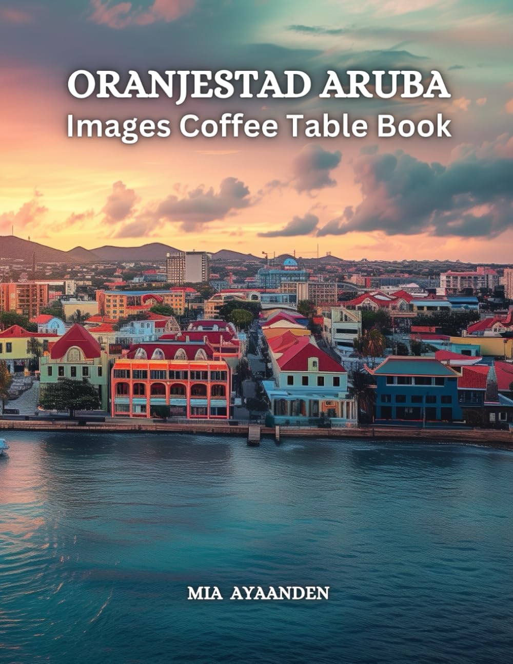 Oranjestad Aruba Images Coffee Table Book for All : Beautiful Pictures Tour Generated By AI for Relaxing & Meditation, for Travel & Landscape Lovers,