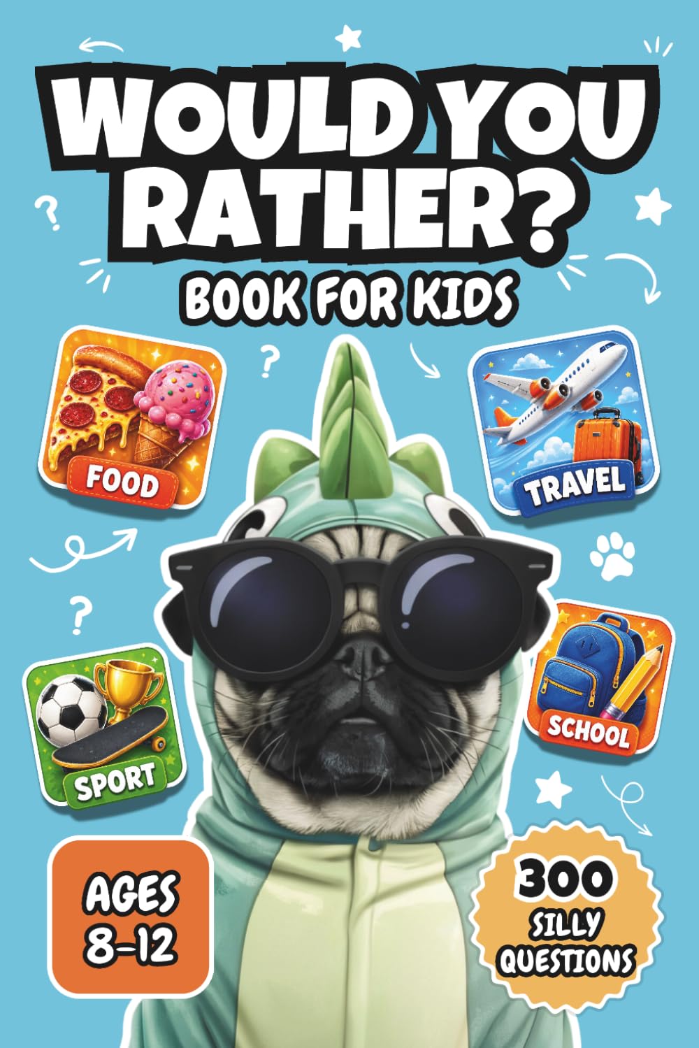 Would You Rather? Book For Kids: 300 Original, Very Silly and Hilarious Questions!