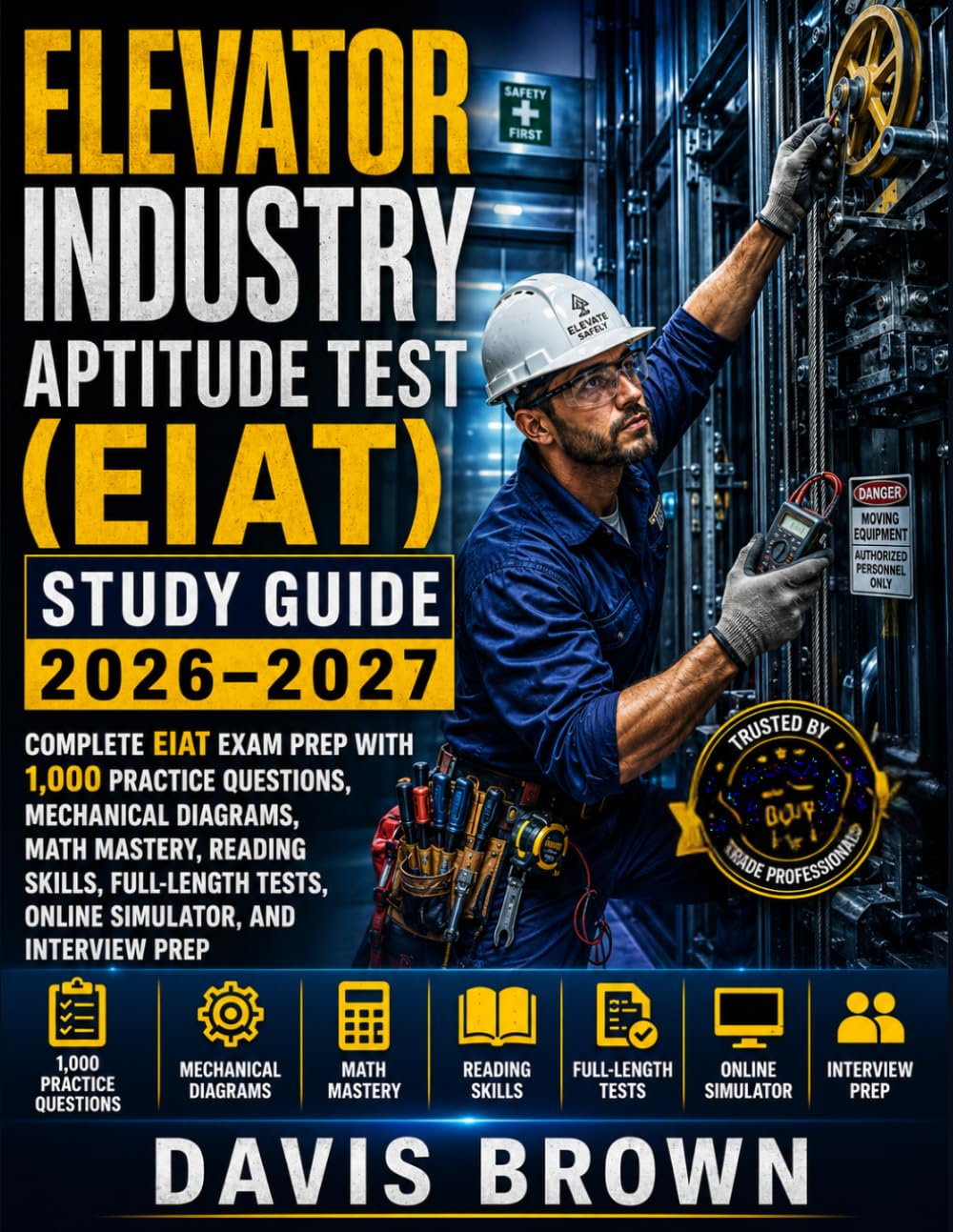 Elevator Industry Aptitude Test (EIAT) Study Guide 2026–2027: Complete EIAT Exam Prep with 1,000 Practice Questions, Mechanical Diagrams, Math ... Tests, Online Simulator, and Interview Prep